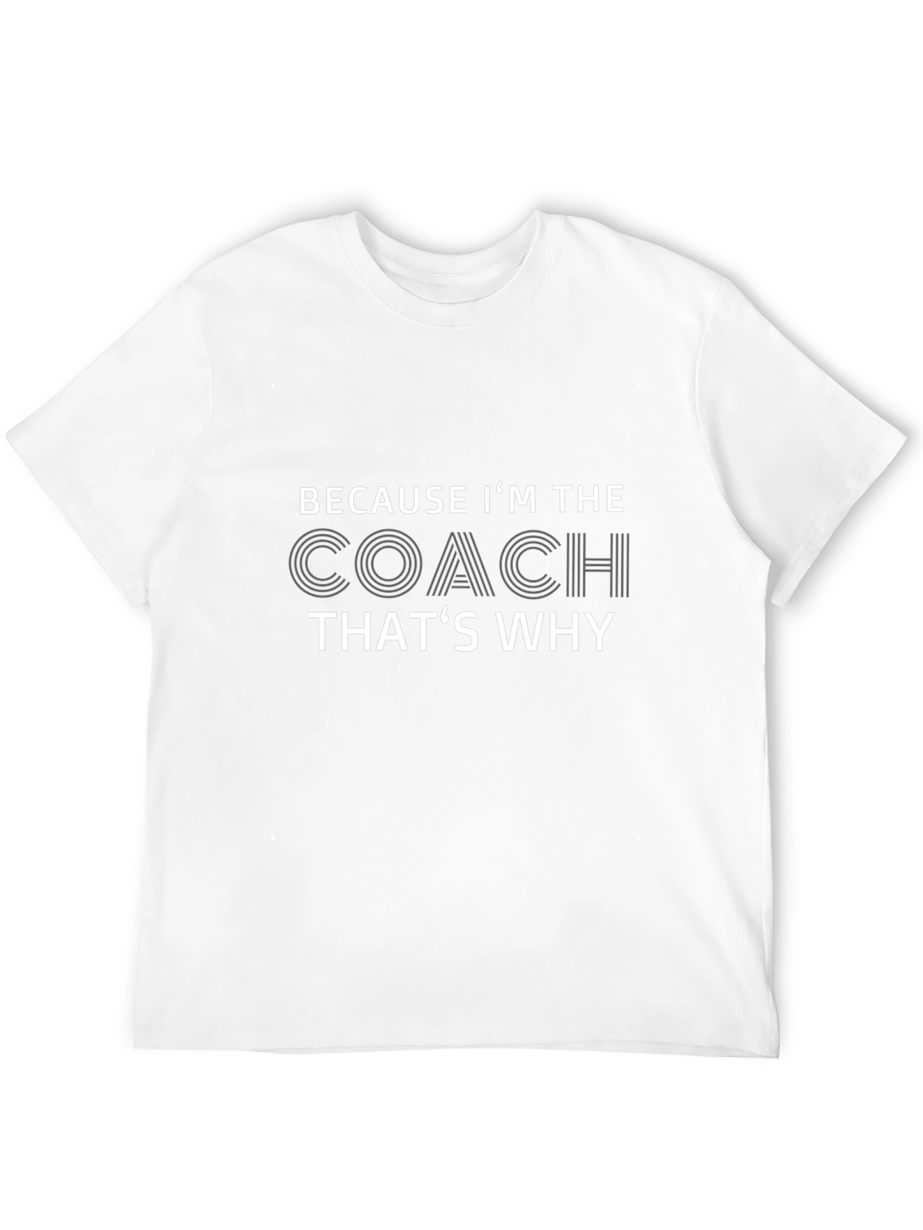 Because Im The Coach Thats Why T-Shirt