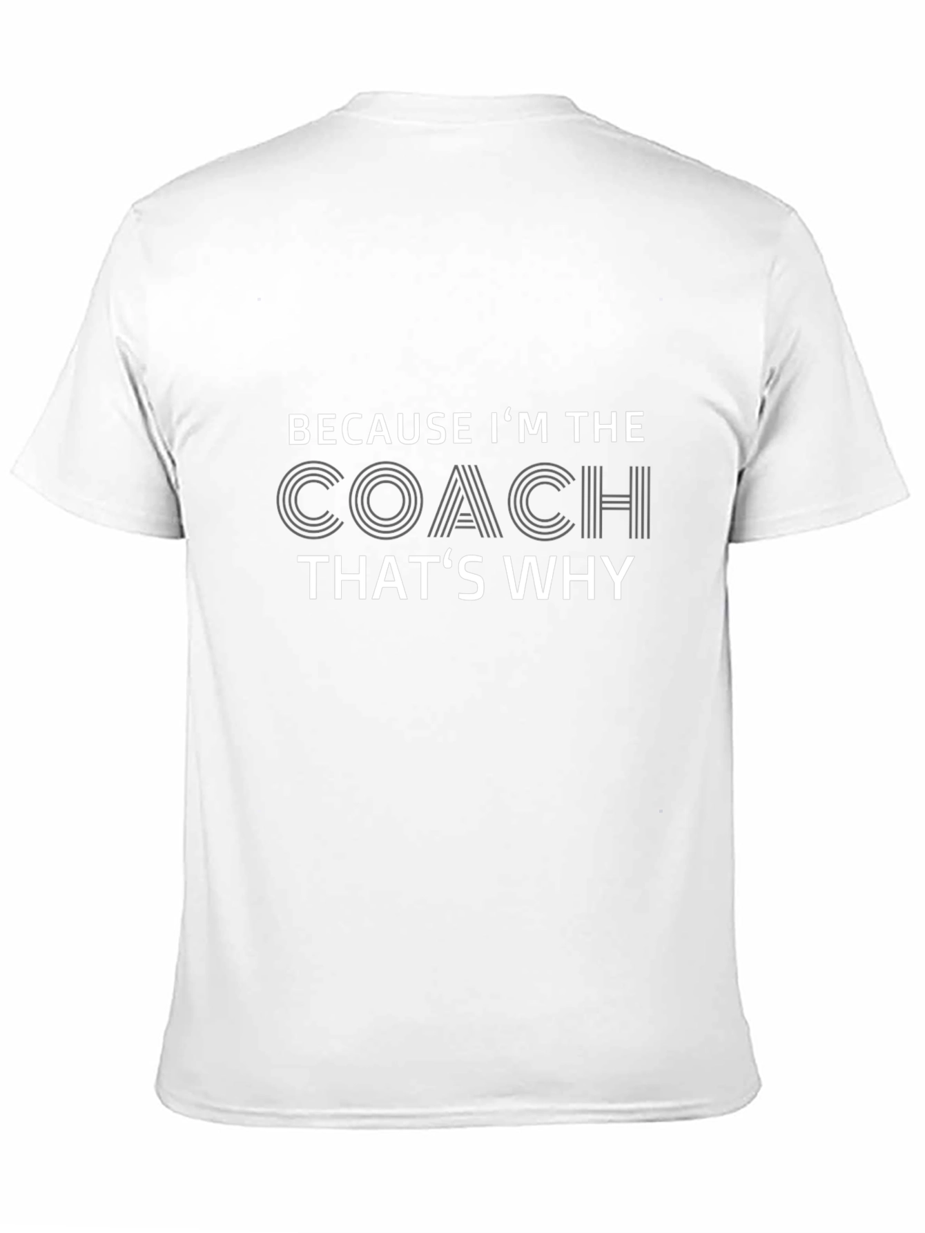 Because Im The Coach Thats Why T-Shirt