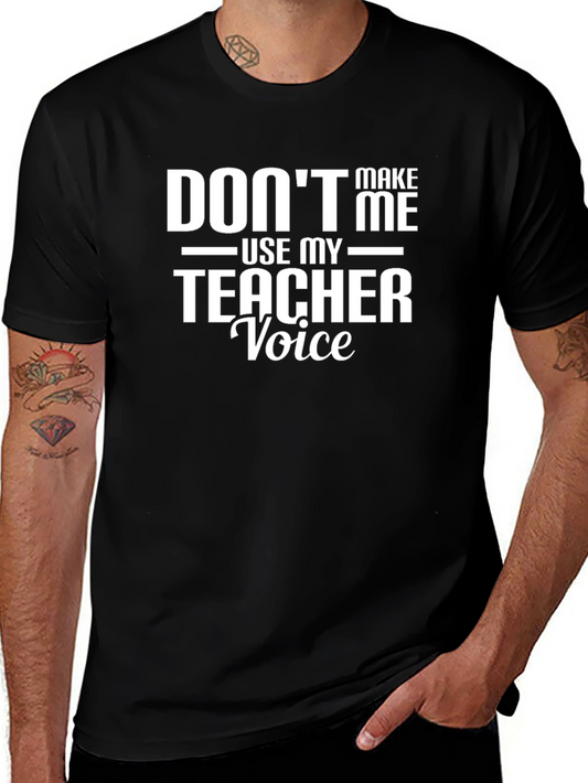 Dont Make Me Use My Teacher Voice T-Shirt