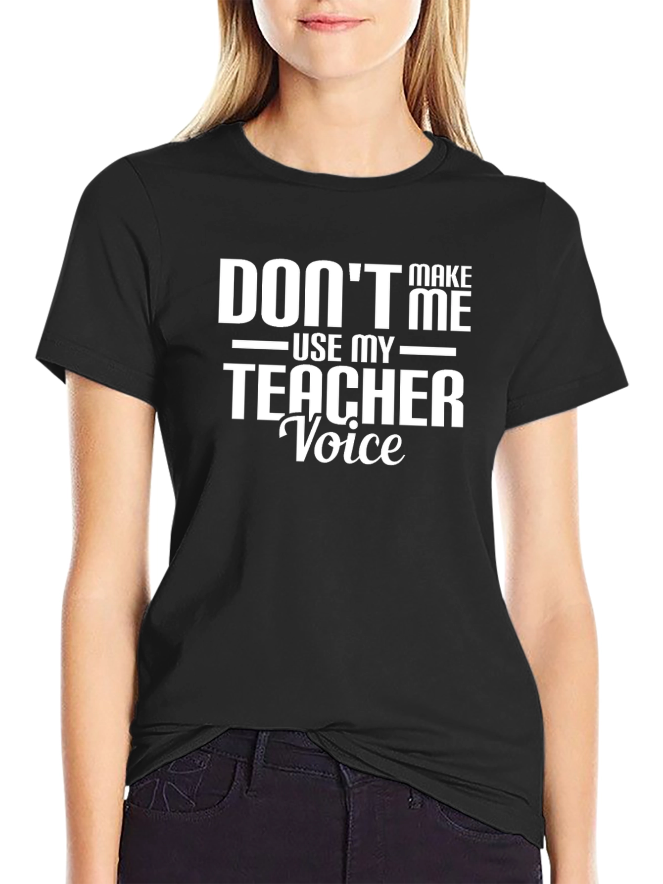 Dont Make Me Use My Teacher Voice T-Shirt