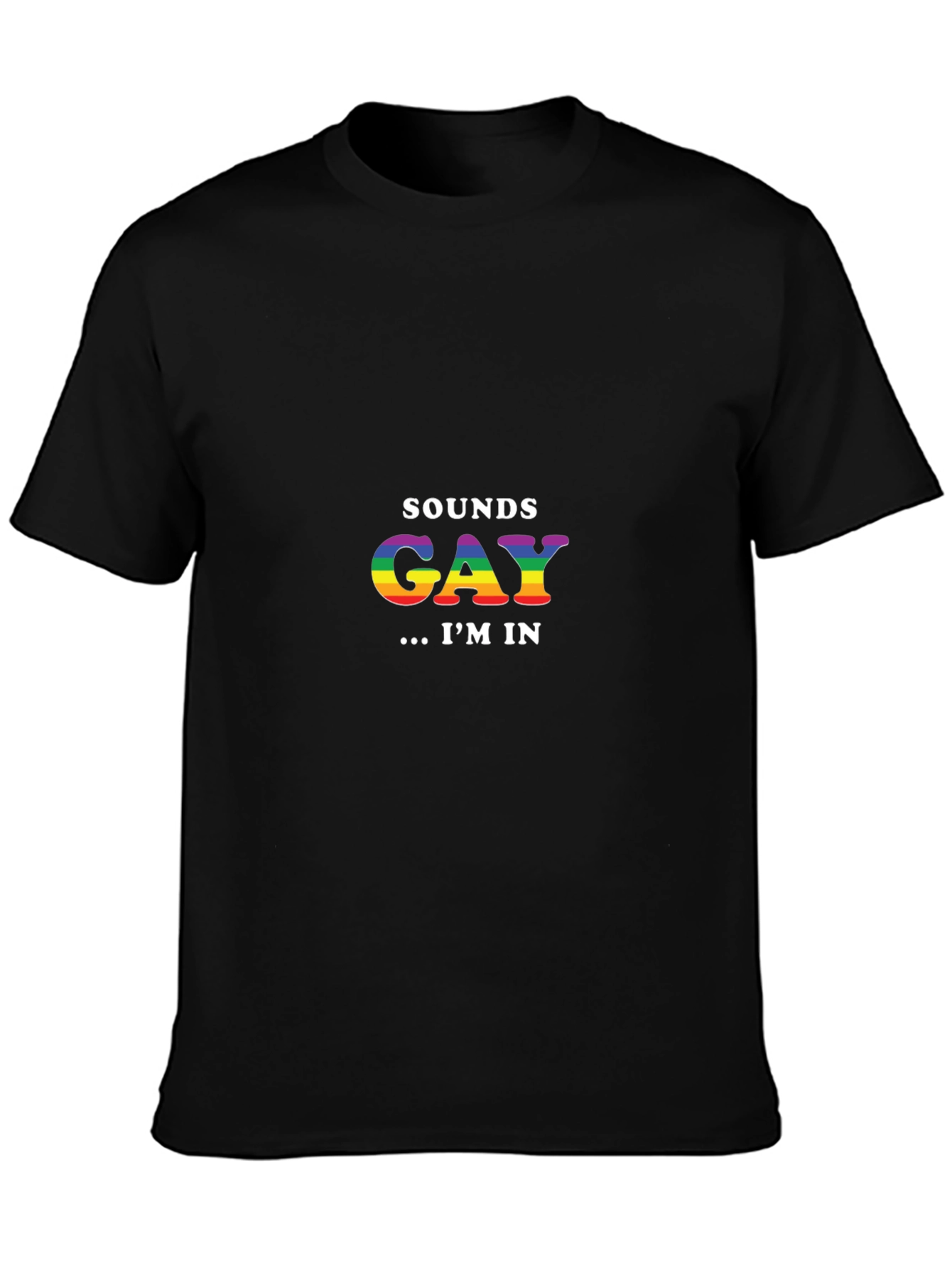 Sounds Gay Im In T-Shirt - Rainbow Pride Tee