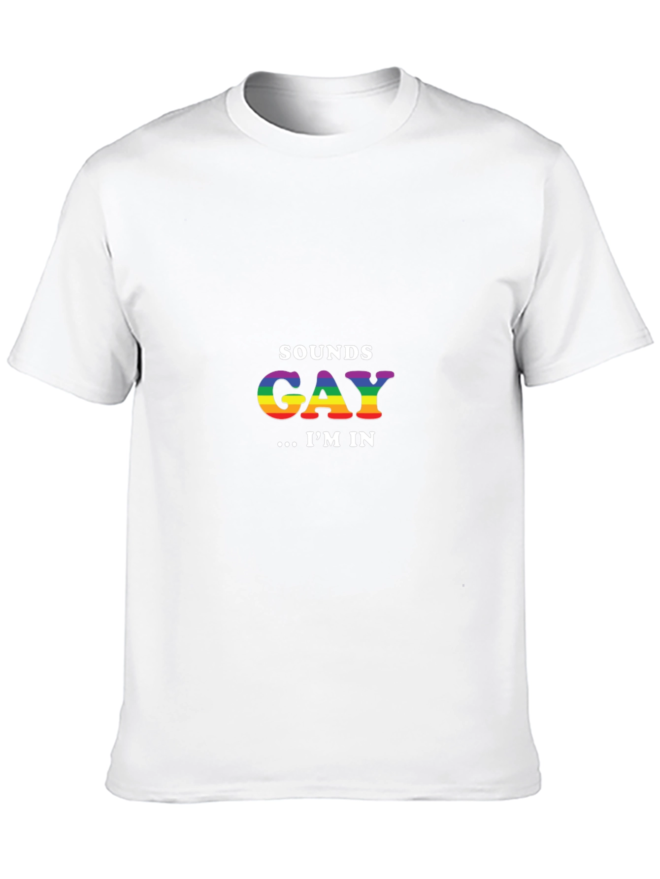 Sounds Gay Im In T-Shirt - Rainbow Pride Tee